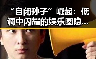 “自闭孙子”崛起:低调中闪耀的娱乐圈隐士之路✨